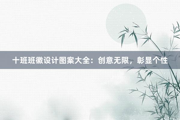 十班班徽设计图案大全：创意无限，彰显个性